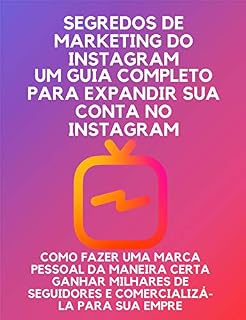 Livro Segredos de marketing do Instagram: um guia completo para expandir sua conta no Instagram, como fazer uma marca pessoal da maneira certa ganhar milhares de seguidores e comercializá-la para sua empre