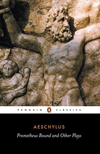 Prometheus Bound and Other Plays: Prometheus Bound, the Suppliants, Seven Against Thebes, the Persians (Penguin Classics)
