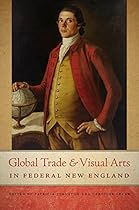 Global Trade and Visual Arts in Federal New England (New England in the World)