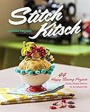 Stitch Kitsch: 44 Happy Sewing Projects from Home Décor to Accessories by Jennifer Heynen