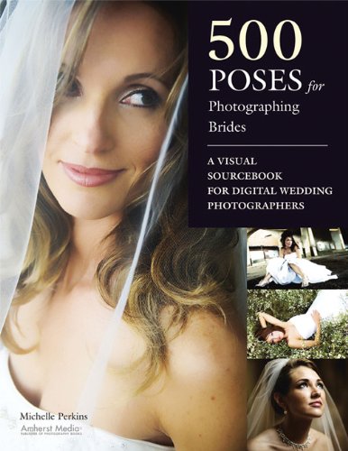 Download 500 Poses for Photographing Brides: A Visual Sourcebook for Professional Digital Wedding Photographers
