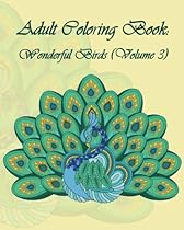 Adult Coloring Book: Wonderful Birds (Volume 3): Wonderful birds Designs and Stress Relieving Patterns (Dover Nature Coloring Book) Adult Coloring Book: Wonderful Birds (Volume 3): Wonderful birds Designs and Stress Relieving Patterns (Dover Nature Coloring Book)