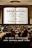 Adaptations: From Short Story to Big Screen: 35 Great Stories That Have Inspired Great Films by Stephanie Harrison