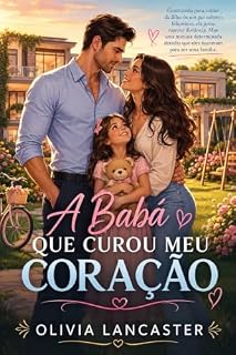 Livro A Babá Que Curou Meu Coração: Contratada para cuidar da filha de um pai solteiro bilionário, ela jurou manter distância. Mas uma menina determinada decidiu que eles nasceram para ser uma família.