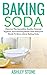 Baking Soda: Discover The Incredible Health, Personal Hygiene, And Cleaning Hacks That Everyone Need by Ashley Stone