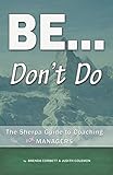 BE ... don't Do : The Sherpa Guide to Coaching for Managers