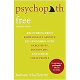 Psychopath Free (Expanded Edition): Recovering from Emotionally Abusive Relationships With Narcissists, Sociopaths, and Other
