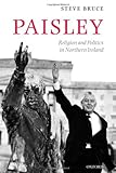 Paisley: Religion and Politics in Northern Ireland by 