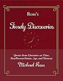 Ross's Timely Discoveries: Quotes from Literature on Time, Past-Present-Future, Age, and Memory (Ros by 