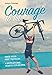 Courage to Tri: Finish Your First Triathlon. A Motivational How-To for Women. by Bethany Rutledge