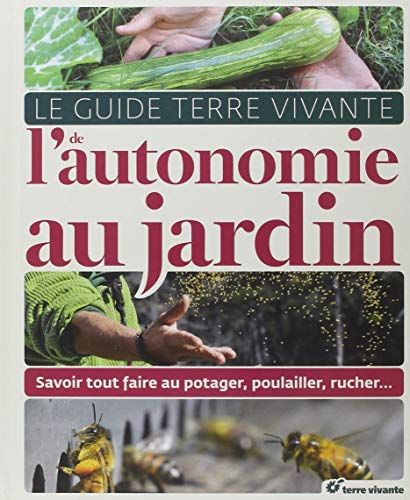 Le Guide Terre Vivante de l'autonomie au jardin : Savoir tout faire au potager, au poulailler, au rucher... by Pascal Aspe, Claude Aubert, Michel Audureau, Rémy Bacher