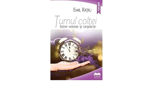 Turnul Coltei Intre Vreme Si Vesnicie Romanian Edition Emil Ratiu 9786065945234 Amazon Com Books