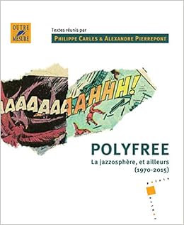 Polyfree La Jazzosphere Et Ailleurs 1970 2015 Amazon Fr Carles Philippe Pierrepont Alexandre Collectif Livres