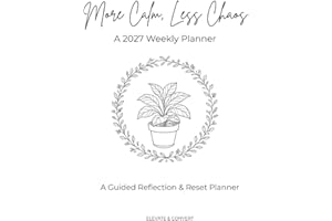 More Calm, Less Chaos: A 2027 Guided Weekly Planner for Reflection, Reset, and Intentional Living