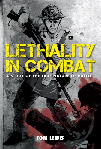 Lethality in Combat, A Study of the True Nature of Battle by Tom Lewis