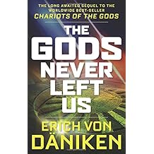 The Gods Never Left Us: The Long Awaited Sequel to the Worldwide Best-seller Chariots of the Gods