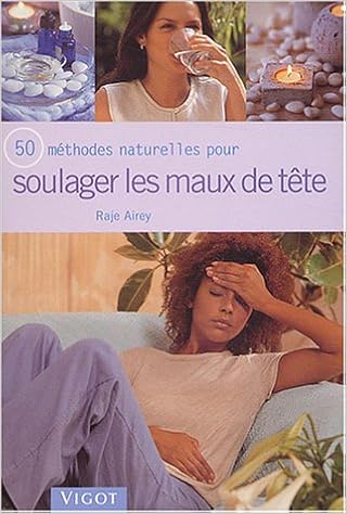 50 méthodes naturelles pour soulager les maux de tête, by Raje Airey 50 méthodes naturelles pour soulager les maux de tête, by Raje Airey