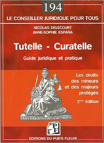 Amazon Fr Tutelle Et Curatelle Le Droit Des Majeurs Et Des Mineurs Proteges Delecourt Nicolas Espana Anne Sophie Livres