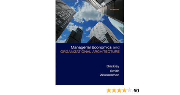Managerial Economics Anizational Architecture Brickley James Zimmerman Jerold Smith Jr Clifford W 9780073375823 Books