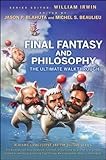 Final Fantasy and Philosophy: The Ultimate Walkthrough (The Blackwell Philosophy and Pop Culture Series Book 16)