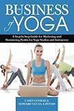 The Business of Yoga: A Step-by-Step Guide for Marketing and Maximizing Profits for Yoga Studios and by Casey Conrad, Howard VanEs