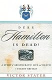 Duke Hamilton Is Dead!: A Story of Aristocratic Life and Death in Stuart Britain by