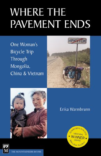 Where the Pavement Ends: One Woman's Bicycle Trip through Mongolia, China, & Vietnam by Erika Warmbrunn