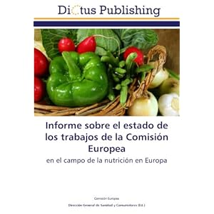 Informe sobre el estado de los trabajos de la Comisión Europea: en el campo de la nutrición en Europa (Spanish Edition)