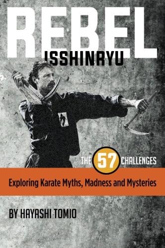 Rebel Isshinryu: The 57 Challenges: Exploring Karate Myths, Madness and Mysteries