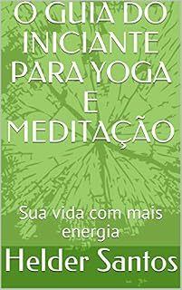 Livro O GUIA DO INICIANTE PARA YOGA E MEDITAÇÃO : Sua vida com mais energia