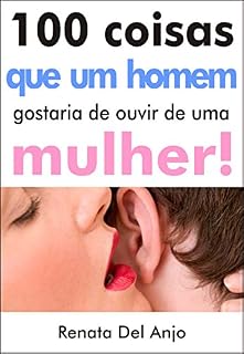 Livro 100 coisas que um homem gostaria de ouvir de uma mulher!