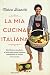 La mia cucina italiana. Dal Trentino alla Sicilia: le ricette della nostra tradizione reinterpretate in maniera sana e gustosa