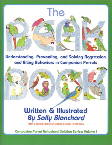 The Beak Book: Understanding, Preventing, and Solving Aggression and Biting Behaviors in Companion Parrots by Sally Blanchard