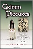 "Grimm Pictures Fairy Tale Archetypes in Eight Horror and Suspense Films" av Walter Rankin