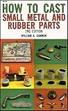 How to Cast Small Metal and Rubber Parts (2nd Edition) by William Cannon