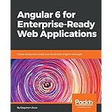 Angular 6 for Enterprise-Ready Web Applications: Deliver production-ready and cloud-scale Angular web apps