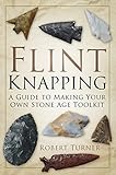 Flint Knapping: A Guide to Making Your Own Stone Age Tool Kit by Robert Turner