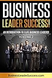 Business Leader Success! Volume II: An Introduction To Elite Business Leaders! Volume II