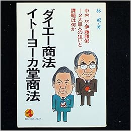 ダイエー商法 イトーヨーカ堂商法 中内功 伊藤雅俊 2大巨人の狙いと課題は何か Kou Business 林 薫 本 通販 Amazon