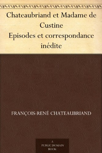 Chateaubriand et Madame de Custine Episodes et correspondance inédite (French Edition)