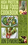 High Protein Raw Food Cookbook: 100 Truly Easy and Yummy High Protein Recipes for the Raw Food Lifes by 
