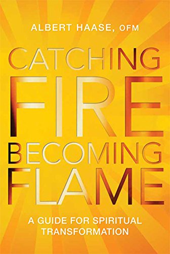 Catching Fire, Becoming Flame: A Guide for Spiritual Transformation