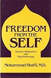 Freedom from the Self : Sufism, Meditation, and Psychotherapy, Shafii, Mohammad, 0898853958
