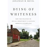 Dying of Whiteness: How the Politics of Racial Resentment Is Killing America's Heartland