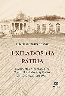 Livro Exilados na pátria: o tratamento de "alienados" no Centro Hospitalar Psiquiátrico de Barbacena, 1903-1979