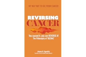 Reversing Cancer - You Caused It, You Can Reverse It: The Philosophy of RECNAC.: My Way Not To Die From Cancer