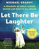Let There Be Laughter: A Treasury of Great Jewish Humor and What It All Means