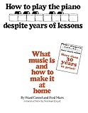 How to Play the Piano Despite Years of Lessons: What Music Is and How to Make It at Home by Ward Cannel, Fred Marx