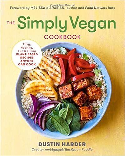 The Simply Vegan Cookbook: Easy, Healthy, Fun, and Filling Plant-Based Recipes Anyone Can Cook, by Dustin Harder