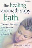 Image de The Healing Aromatherapy Bath: Therapeutic Treatments Using Meditation, Visualization, & Essential Oils